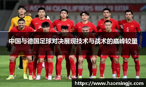中国与德国足球对决展现技术与战术的巅峰较量