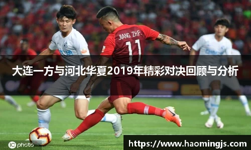 大连一方与河北华夏2019年精彩对决回顾与分析